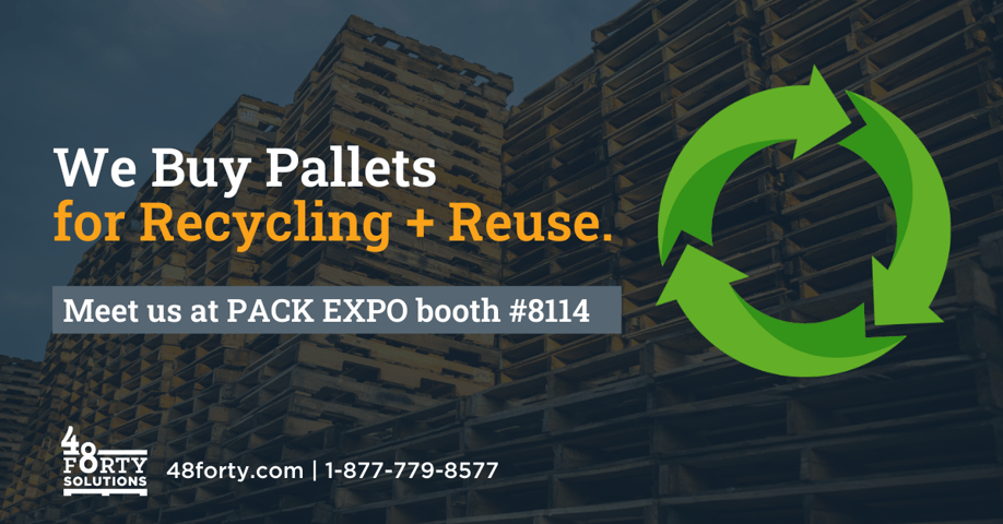 we buy pallets for recycling and reuse, visit us at pack expo booth 8114